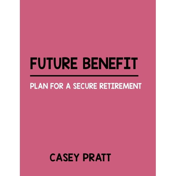 Future Benefit : Plan For A Secure Retirement (Paperback)