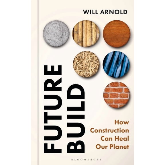 Future Build: How Construction Can Heal Our Planet, (Hardcover)