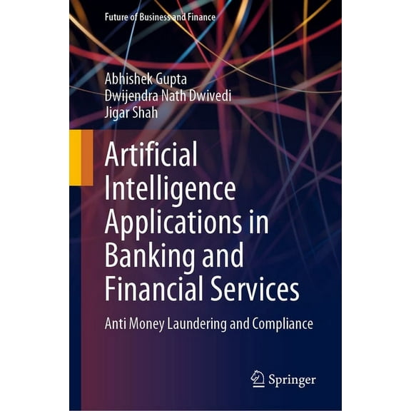 Future of Business and Finance Artificial Intelligence Applications in Banking and Financial Services: Anti Money Laundering and Compliance, (Hardcover)