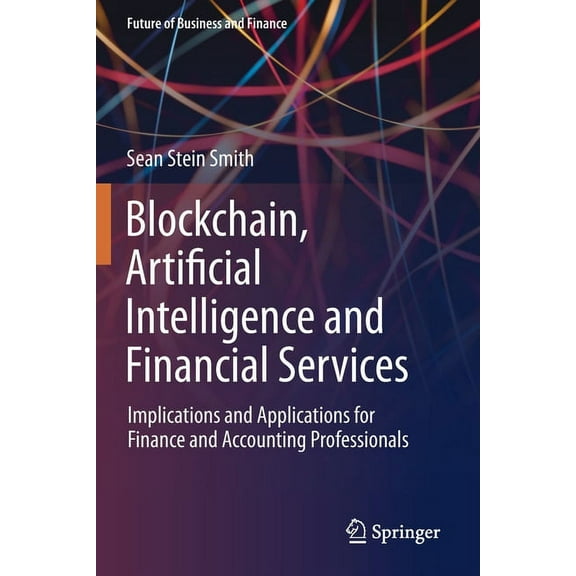 Future of Business and Finance Blockchain, Artificial Intelligence and Financial Services: Implications and Applications for Finance and Accounting Pro, (Paperback)