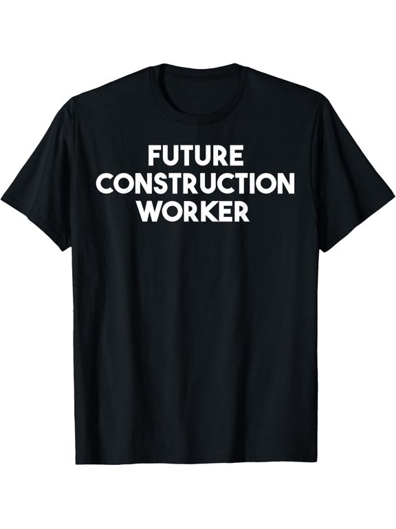 Future Construction Worker - Funny T-Shirt - Classic Construction worker tee Unisex 100% Cotton Crew Neck T-Shirt Breathable Casual Everyday Wear Affordable Graphic Soft Cheap t shirts