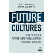 Future Cultures How to Build a Future-Ready Organization Through Leadership, Hardcover