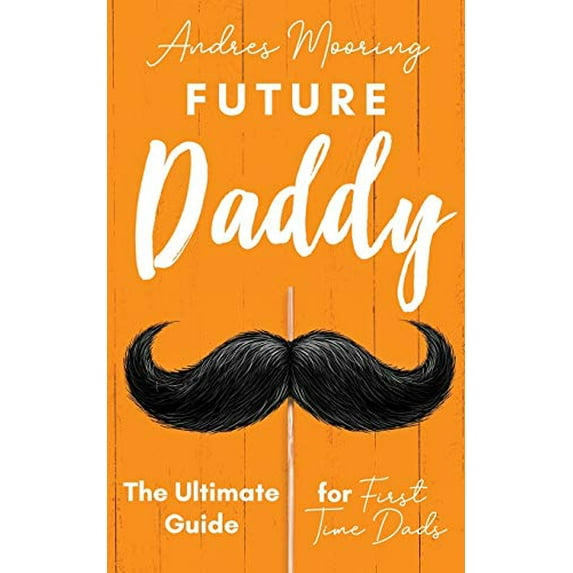 Pre-Owned Future Daddy the Ultimate Guide for First Time Dads (Paperback) 1952814006 9781952814006