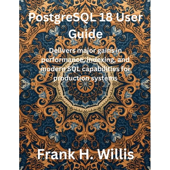 The Future Developers PostgreSQL 18 User Guide: Delivers major gains in performance, indexing, and modern SQL capabilities for production syst, (Paperback)