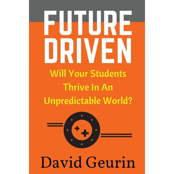 Future Driven: Will Your Students Thrive In An Unpredictable World?, (Paperback)