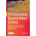 thumbnail image 1 of Future of Europe EU Citizenship Beyond Urban Centres: Perceptions and Practices of Young People in East Central European Peripheral Areas, (Paperback), 1 of 1