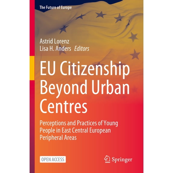 Future of Europe EU Citizenship Beyond Urban Centres: Perceptions and Practices of Young People in East Central European Peripheral Areas, (Paperback)
