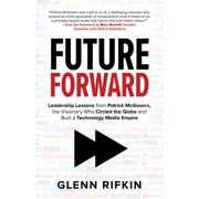 Future Forward Leadership Lessons from Patrick McGovern, the Visionary Who Circled the Globe and Built a Technology Media Empire Hardcover
