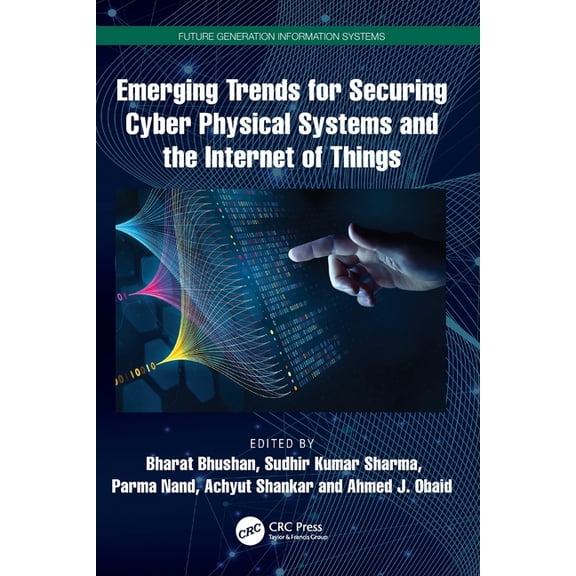 Future Generation Information Systems Emerging Trends for Securing Cyber Physical Systems and the Internet of Things, (Paperback)