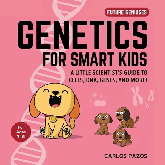 Future Geniuses Genetics for Smart Kids: A Little Scientist's Guide to Cells, Dna, Genes, and More!, Book 3, (Board Book)