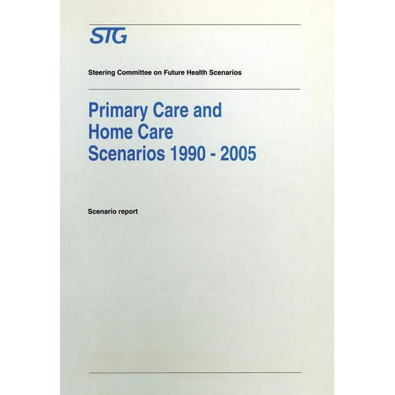Future Health Scenarios Primary Care and Home Care Scenarios 1990-2005: Scenario Report Commissioned by the Steering Committee on Future Health , (Paperback)