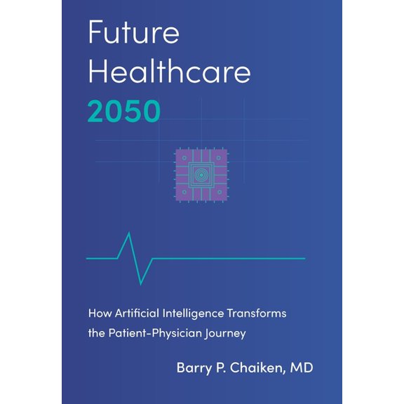 Future Healthcare 2050: How Artificial Intelligence Transforms the Patient-Physician Journey, (Hardcover)