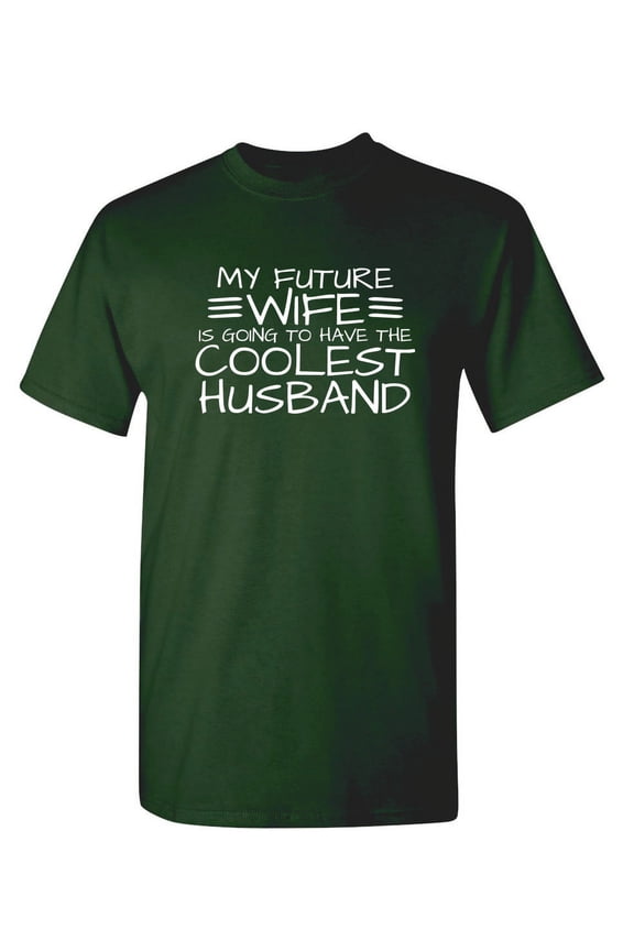 My Future Husband Is Going To Have the Coolest Husband Sarcastic Funny Saying Graphic T Shirt Adult Humor Fit Well Tee Christmas Apparel Gift Birthday Anniversary Novelty Premium Tshirt