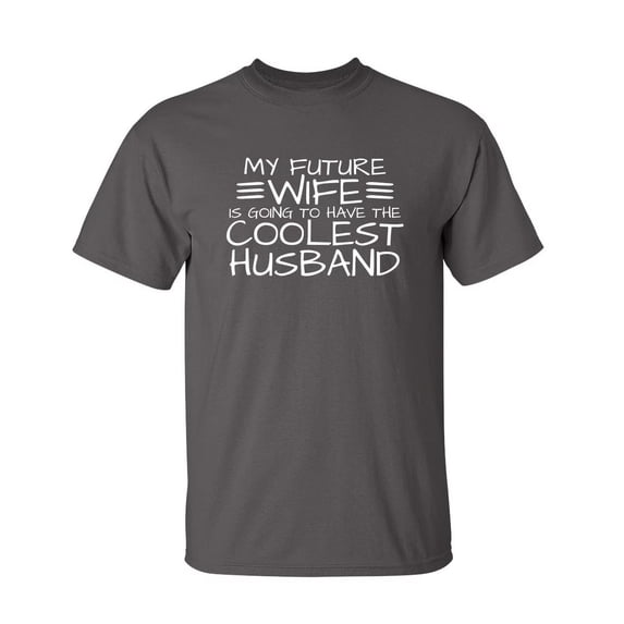 My Future Husband Is Going To Have the Coolest Husband Sarcastic Funny Saying Graphic T Shirt Adult Humor Fit Well Tee Christmas Apparel Gift Birthday Anniversary Novelty Premium Tshirt
