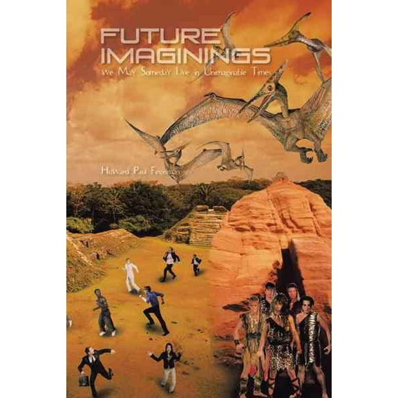 Future Imaginings: We May Someday Live in Unimaginable Times (Hardcover)