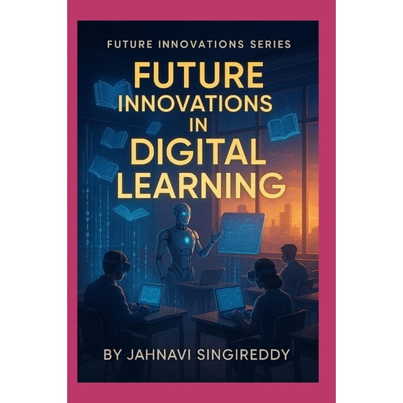 Future Innovations Future Innovations in Digital Learning: 225 Learning Revolution Innovations, (Paperback)