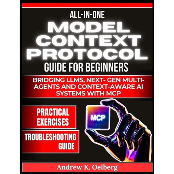Future of Intelligence All in One Model Context Protocol Guide for Beginners: Bridging LLMs, Next- Gen Multi Agents and Context-Aware AI System, Book 2, (Paperback)