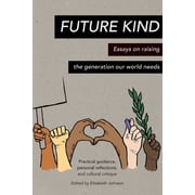 Future Kind Essays on raising the generation our world needs, Paperback