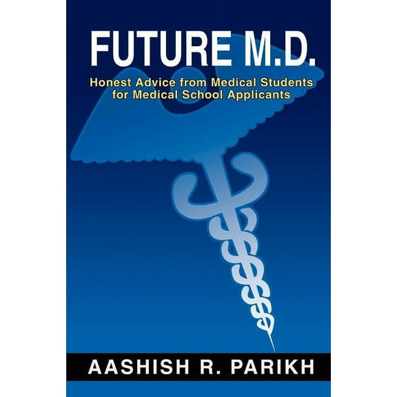 Future M.D.: Honest Advice from Medical Students for Medical (Paperback) by Aashish R Parikh