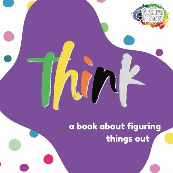 Future Minds Think: A Book About Figuring Things Out, Book 4, (Paperback)