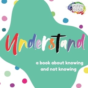 Future Minds Understand: A Book About Knowing and Not Knowing, Book 5, (Paperback)