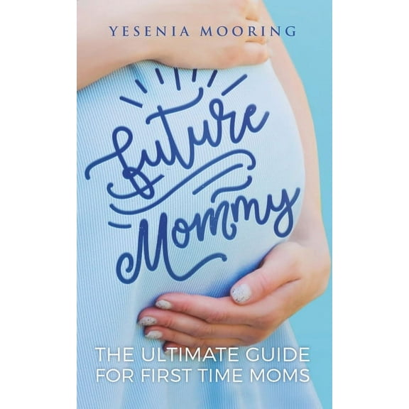 Future Mommy The Ultimate Guide For First Time Moms (Paperback)