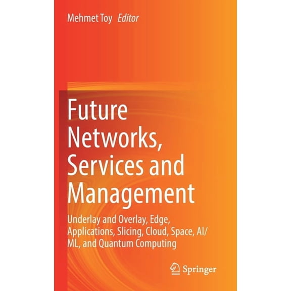 Future Networks, Services and Management: Underlay and Overlay, Edge, Applications, Slicing, Cloud, Space, Ai/ML, and Qu, (Hardcover)