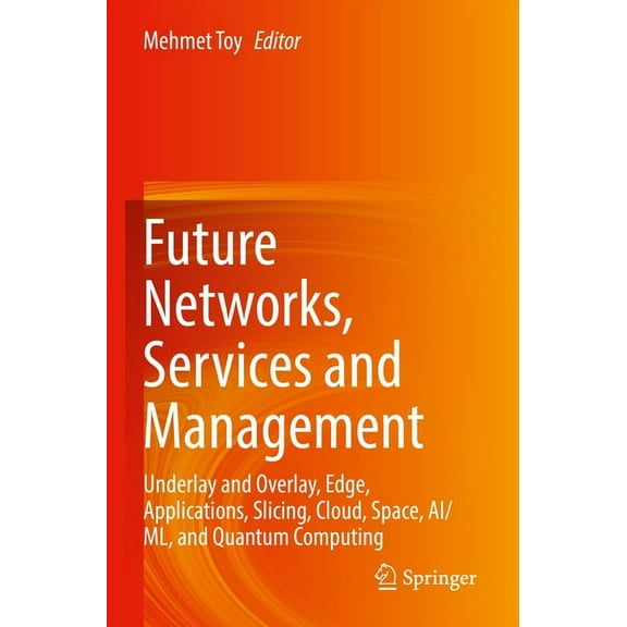 Future Networks, Services and Management: Underlay and Overlay, Edge, Applications, Slicing, Cloud, Space, Ai/ML, and Qu, (Paperback)