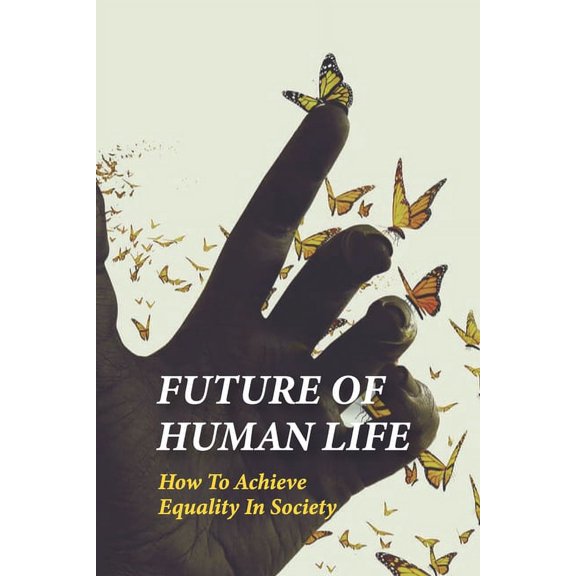 Future Of Human Life: How To Achieve Equality In Society: Humanity Problems In The World (Paperback)