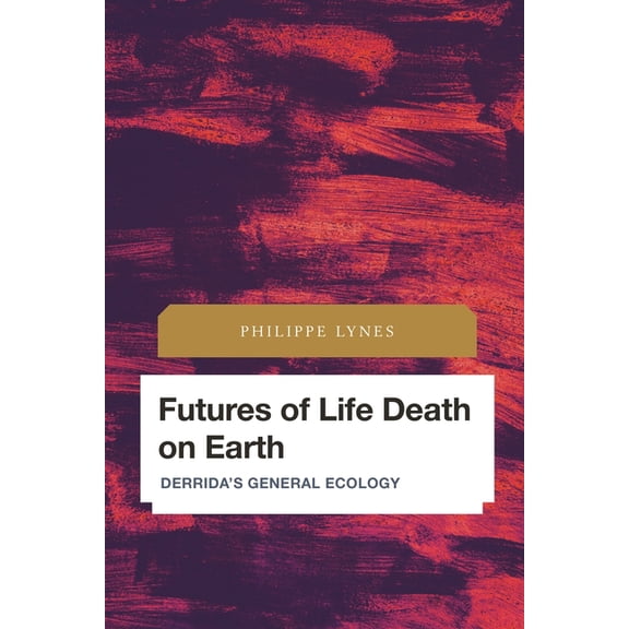 Future Perfect: Images of the Time to Co Futures of Life Death on Earth: Derrida's General Ecology, (Hardcover)