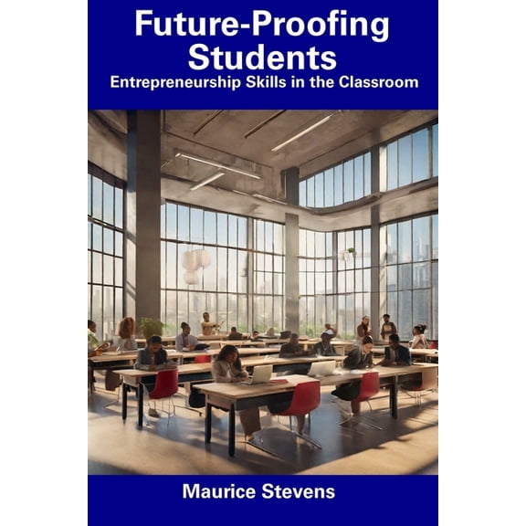 Future-Proofing Students : Entrepreneurship Skills in the Classroom (Paperback)