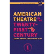 Future Publishing House Anthology American Theatre in the Twenty-First Century Absurd, Symbolic & Poetic Short Plays, Book 1, Paperback
