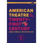 Future Publishing House Anthology American Theatre in the Twenty-First Century Absurd, Symbolic & Poetic Short Plays, Book 1, Hardcover