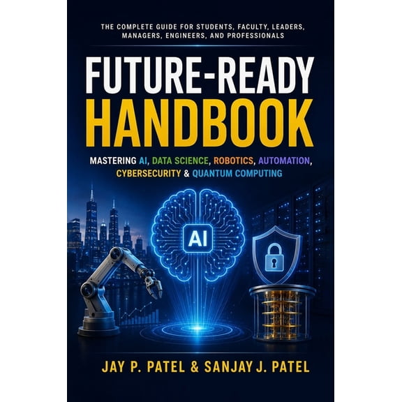 Future-Ready Handbook: Mastering AI, Data Science, Robotics, Automation, Cybersecurity & Quantum Computing, (Hardcover)