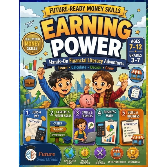 Future-Ready Money Skills Earning Power: Real-World Financial Literacy for Kids Ages 7-12: Jobs, Pay, Careers, Business Math & Entrepreneurship, Book 1, (Paperback)