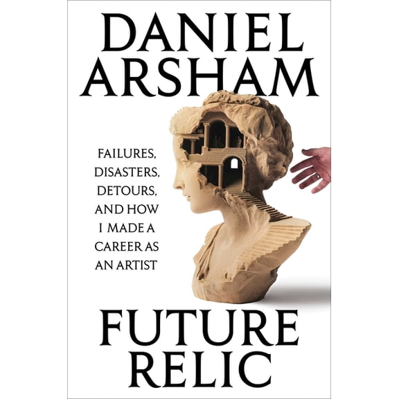 Future Relic: Failures, Disasters, Detours, and How I Made a Career as an Artist, (Hardcover)