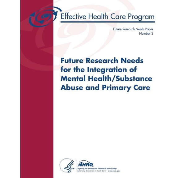 Future Research Needs for the Integration of Mental Health/Substance Abuse and Primary Care : Future Research Needs Paper Number 3