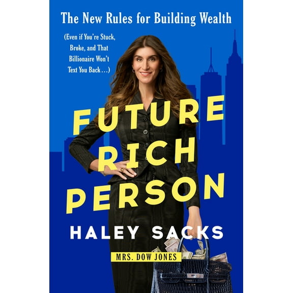 Future Rich Person: The New Rules for Building Wealth (Even If You're Stuck, Broke, and That Billionaire Won't, (Hardcover)