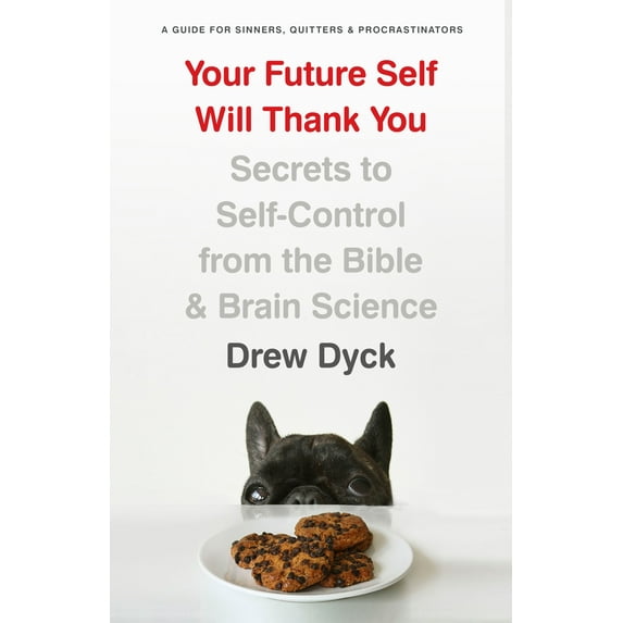 Your Future Self Will Thank You : Secrets to Self-Control from the Bible and Brain Science (A Guide for Sinners, Quitters, and Procrastinators) (Paperback)