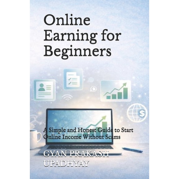 Future Skills Mastery Online Earning for Beginners: A Simple and Honest Guide to Start Online Income Without Scams, (Paperback)