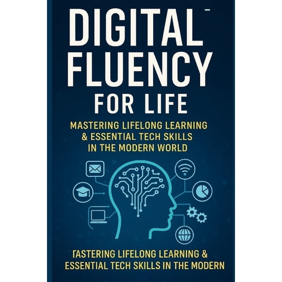 Future Skills Mastery Series Learn. Grow Digital Fluency for Life: Mastering Lifelong Learning and Essential Tech Skills in the Modern World, (Paperback)