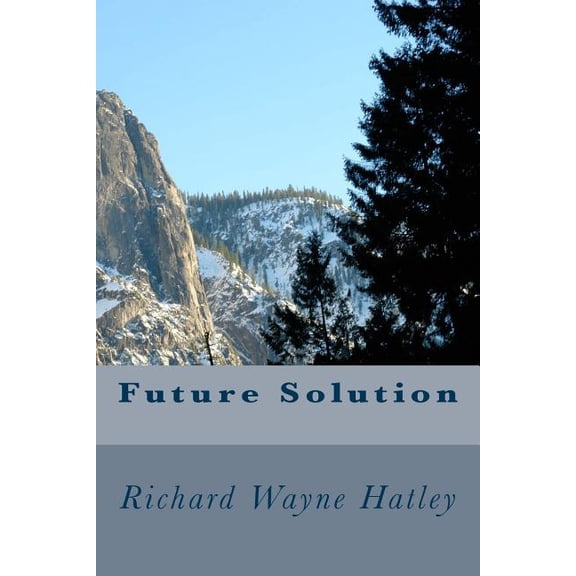 Future Solution Paperback 1494265451 9781494265458 Richard Wayne Hatley