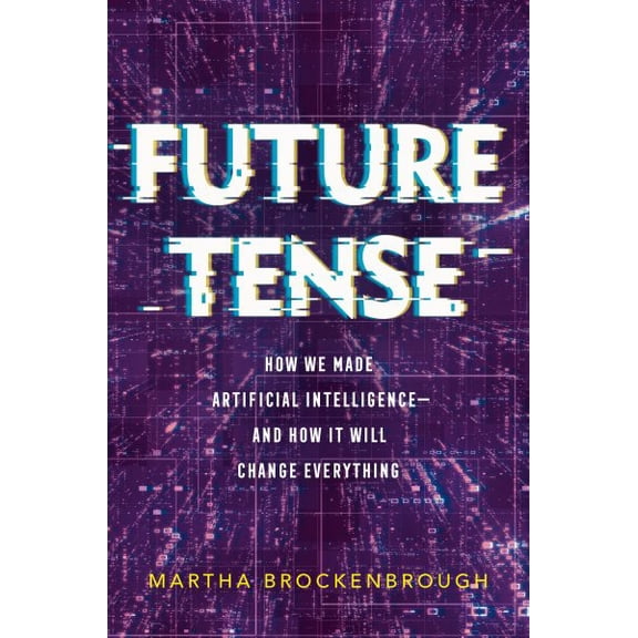 Pre-Owned Future Tense: How We Made Artificial Intelligence--And How It Will Change Everything (Hardcover) 1250765927 9781250765925