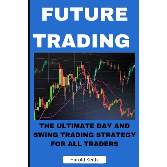 Future Trading: The Ultimate Day and Swing Trading Strategy for All Traders, (Paperback)