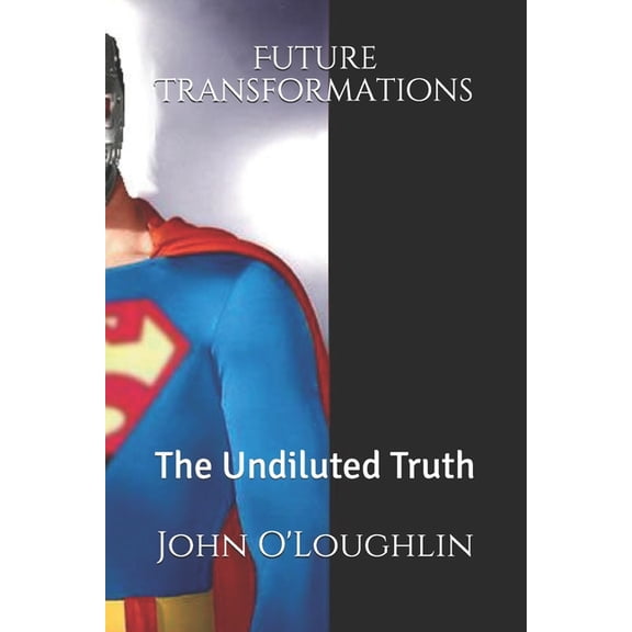 Future Transformations: The Undiluted Truth (Paperback)