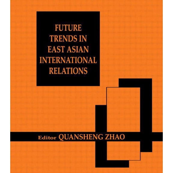 Future Trends in East Asian International Relations: Security, Politics, and Economics in the 21st Century, (Paperback)