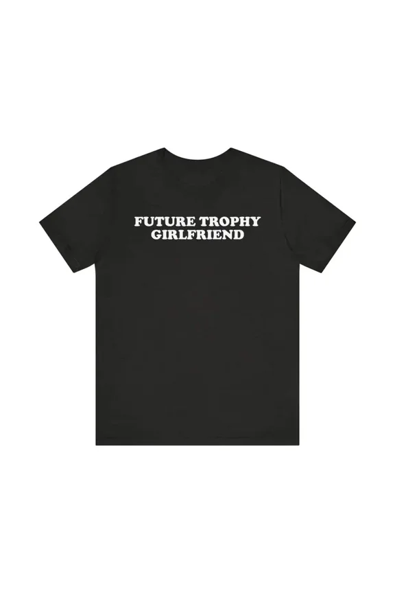 Future Trophy Girlfriend Funny Romantic Relationship Quote Style Unisex T-Shirt ,up to size 5XL