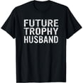 thumbnail image 1 of Future Trophy Husband Funny Groom Husband To Be T-Shirt, 1 of 3