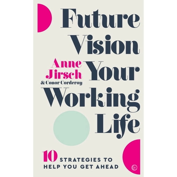 Future Vision Your Working Life : 10 Strategies to Help You Get Ahead