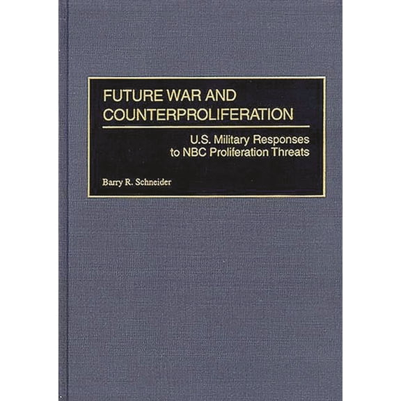 Future War and Counterproliferation: U.S. Military Responses to NBC Proliferation Threats, (Hardcover)